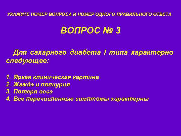 УКАЖИТЕ НОМЕР ВОПРОСА И НОМЕР ОДНОГО ПРАВИЛЬНОГО ОТВЕТА ВОПРОС № 3 Для сахарного диабета