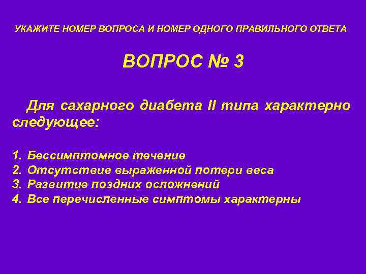 УКАЖИТЕ НОМЕР ВОПРОСА И НОМЕР ОДНОГО ПРАВИЛЬНОГО ОТВЕТА ВОПРОС № 3 Для сахарного диабета