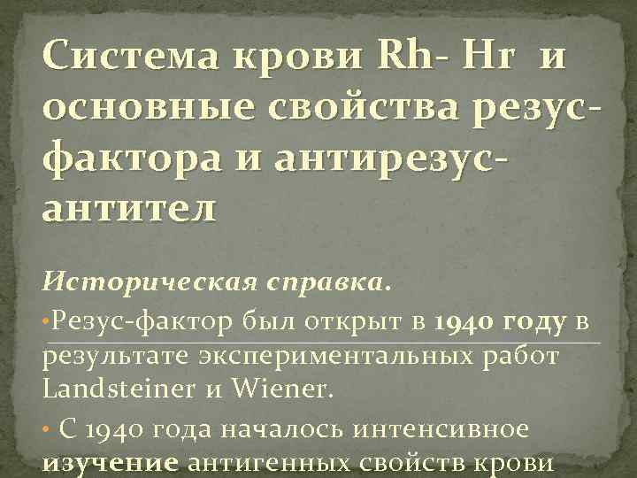 Система крови Rh- Hr и основные свойства резус- фактора и антирезусантител Историческая справка. •