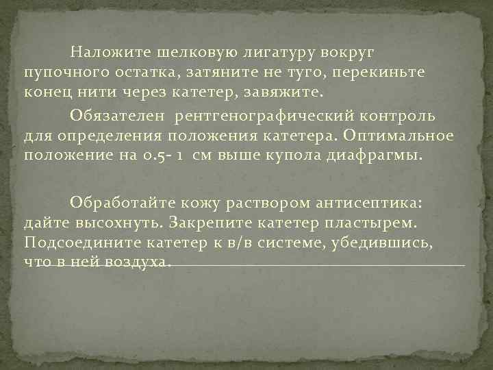 Наложите шелковую лигатуру вокруг пупочного остатка, затяните не туго, перекиньте конец нити через катетер,