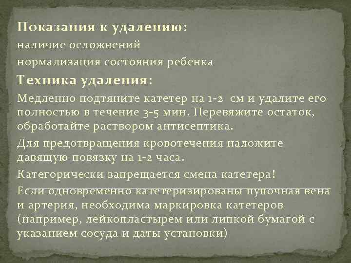Показания к удалению: наличие осложнений нормализация состояния ребенка Техника удаления: Медленно подтяните катетер на