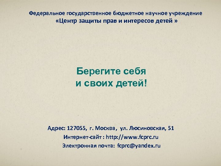 Федеральное государственное бюджетное научное учреждение «Центр защиты прав и интересов детей » Берегите себя