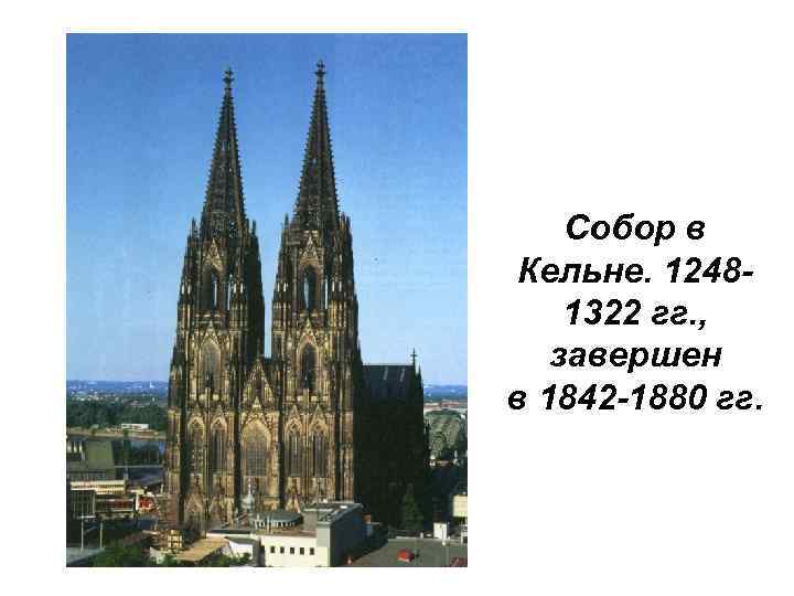 Собор в Кельне. 12481322 гг. , завершен в 1842 -1880 гг. 