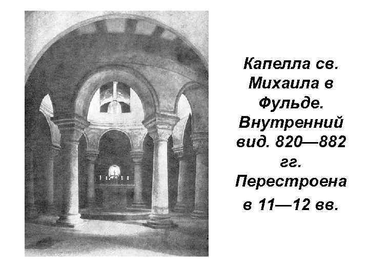 Капелла св. Михаила в Фульде. Внутренний вид. 820— 882 гг. Перестроена в 11— 12