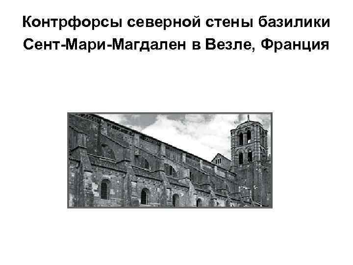 Контрфорсы северной стены базилики Сент-Мари-Магдален в Везле, Франция 