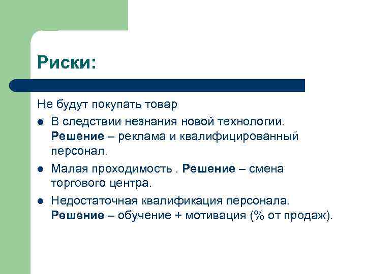 Риски: Не будут покупать товар l В следствии незнания новой технологии. Решение – реклама