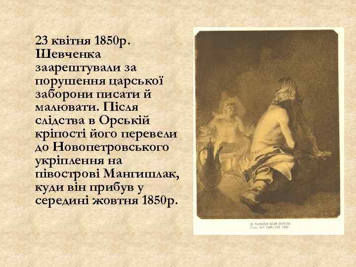 23 квітня 1850 р. Шевченка заарештували за порушення царської заборони писати й малювати. Після