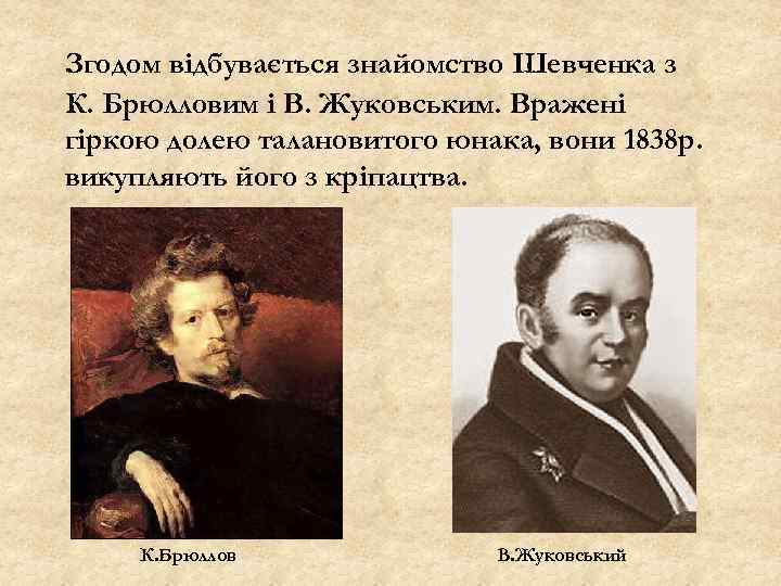 Згодом відбувається знайомство Шевченка з К. Брюлловим і В. Жуковським. Вражені гіркою долею талановитого