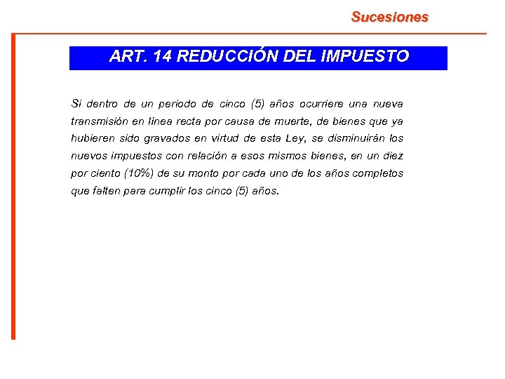 Sucesiones ART. 14 REDUCCIÓN DEL IMPUESTO Si dentro de un periodo de cinco (5)