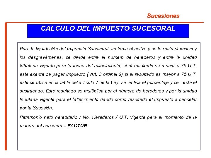 Sucesiones CALCULO DEL IMPUESTO SUCESORAL Para la liquidación del Impuesto Sucesoral, se toma el
