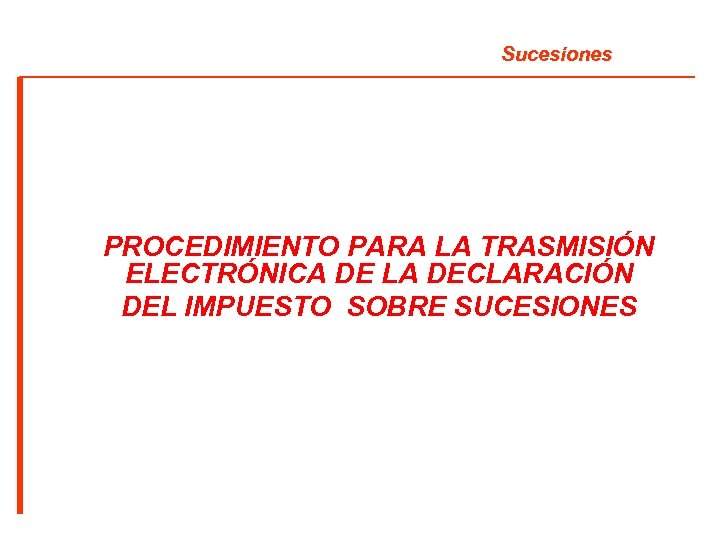 Sucesiones PROCEDIMIENTO PARA LA TRASMISIÓN ELECTRÓNICA DE LA DECLARACIÓN DEL IMPUESTO SOBRE SUCESIONES 