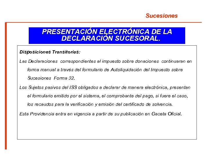 Sucesiones PRESENTACIÓN ELECTRÓNICA DE LA DECLARACIÓN SUCESORAL. Disposiciones Transitorias: Las Declaraciones correspondientes al impuesto