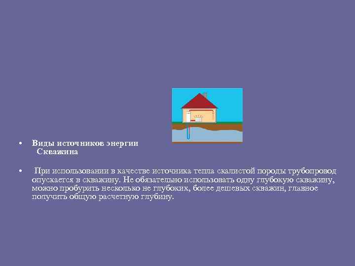  • • Виды источников энергии Скважина При использовании в качестве источника тепла скалистой