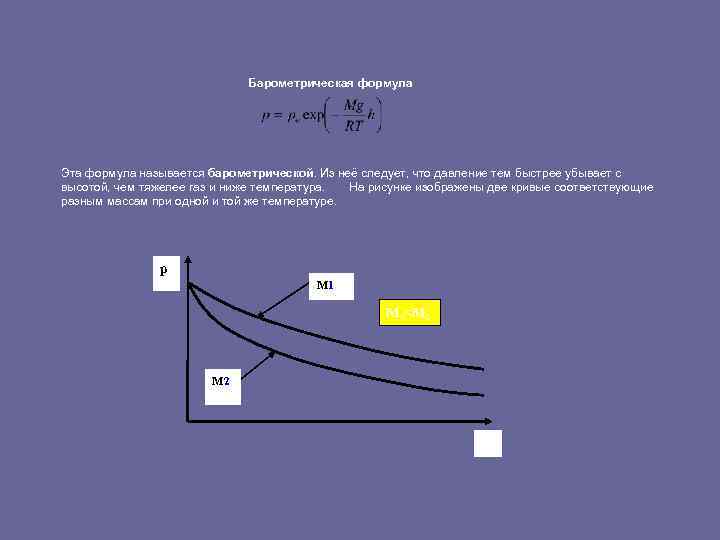 Барометрическая формула Эта формула называется барометрической. Из неё следует, что давление тем быстрее убывает