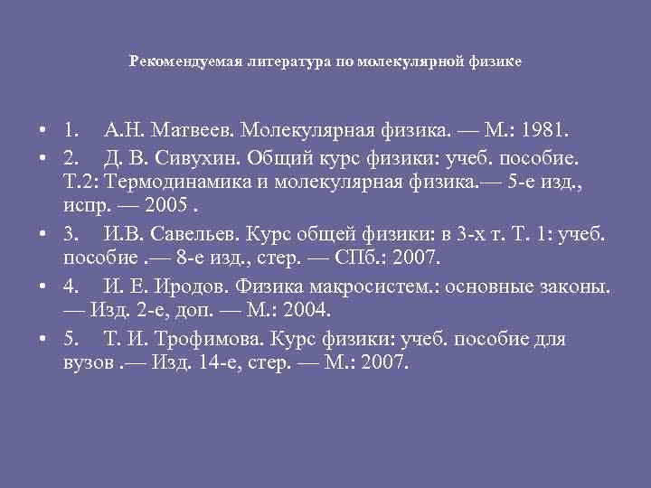 Рекомендуемая литература по молекулярной физике • 1. А. Н. Матвеев. Молекулярная физика. — М.