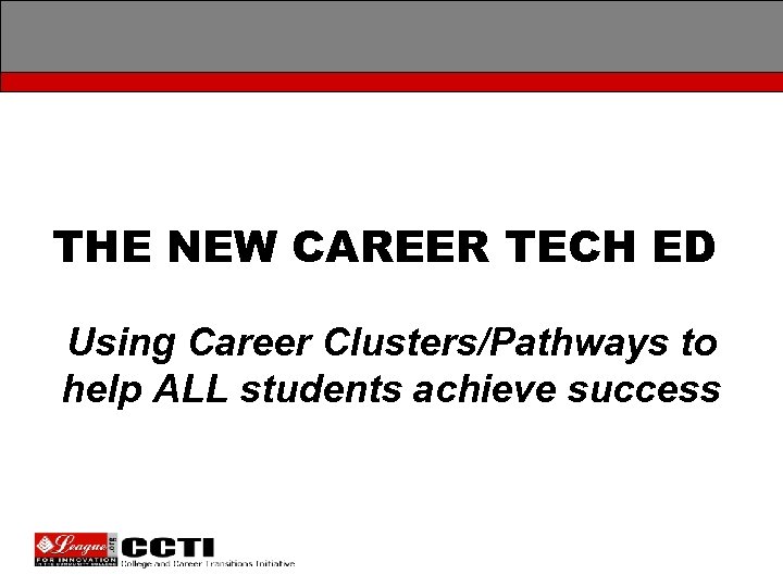 THE NEW CAREER TECH ED Using Career Clusters/Pathways to help ALL students achieve success