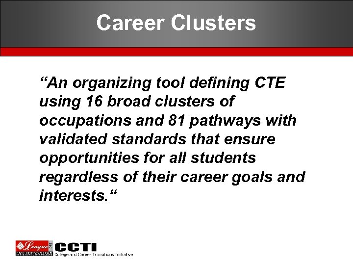 Career Clusters “An organizing tool defining CTE using 16 broad clusters of occupations and