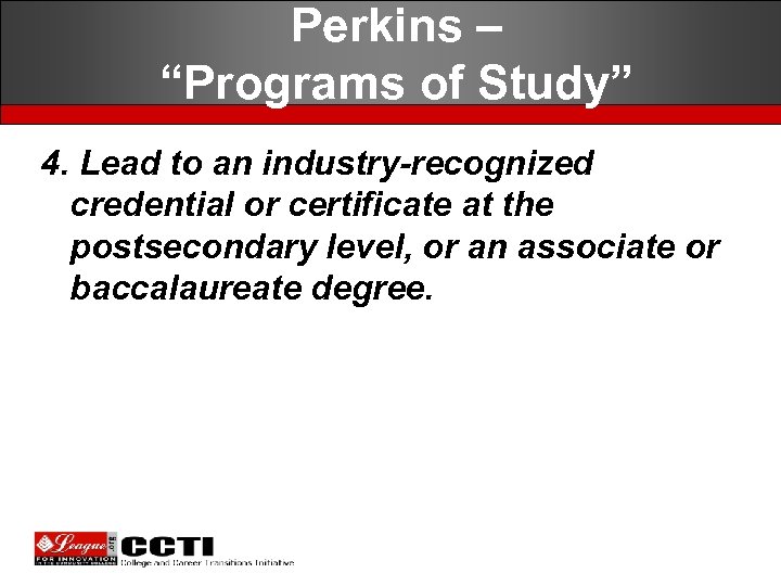 Perkins – “Programs of Study” 4. Lead to an industry-recognized credential or certificate at