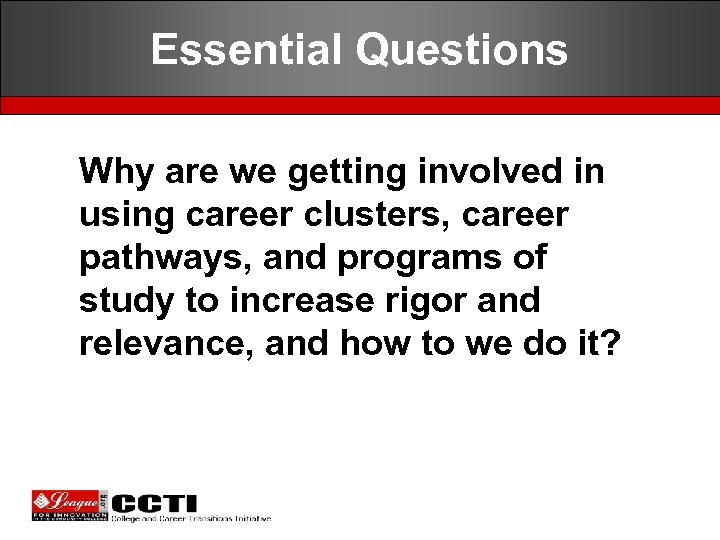 Essential Questions Why are we getting involved in using career clusters, career pathways, and