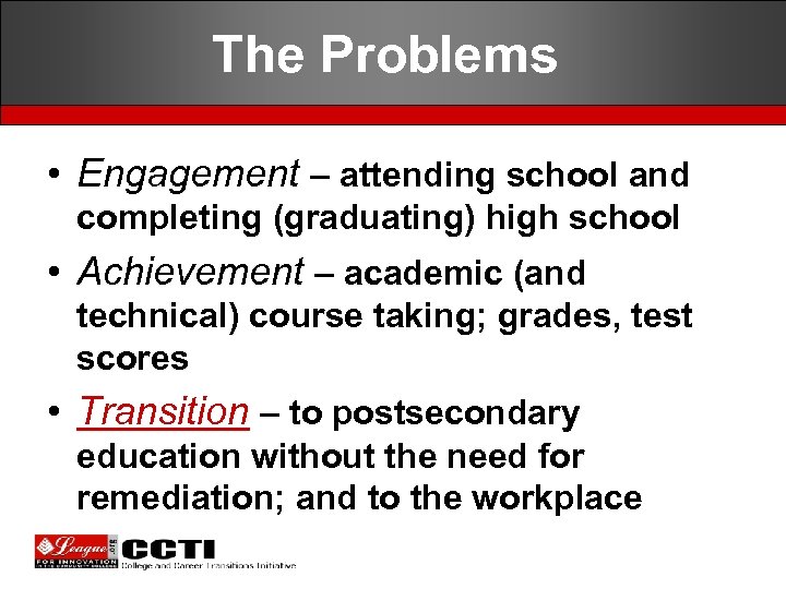 The Problems • Engagement – attending school and completing (graduating) high school • Achievement