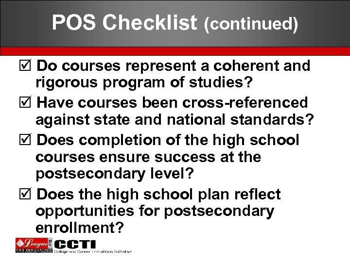 POS Checklist (continued) þ Do courses represent a coherent and rigorous program of studies?