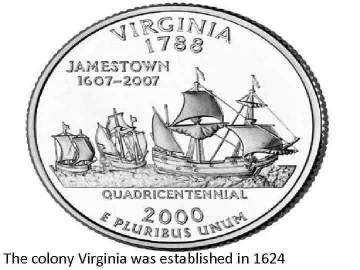 The colony Virginia was established in 1624 