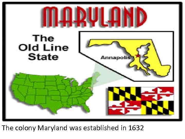 The colony Maryland was established in 1632 