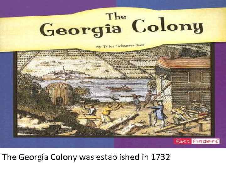 The Georgia Colony was established in 1732 