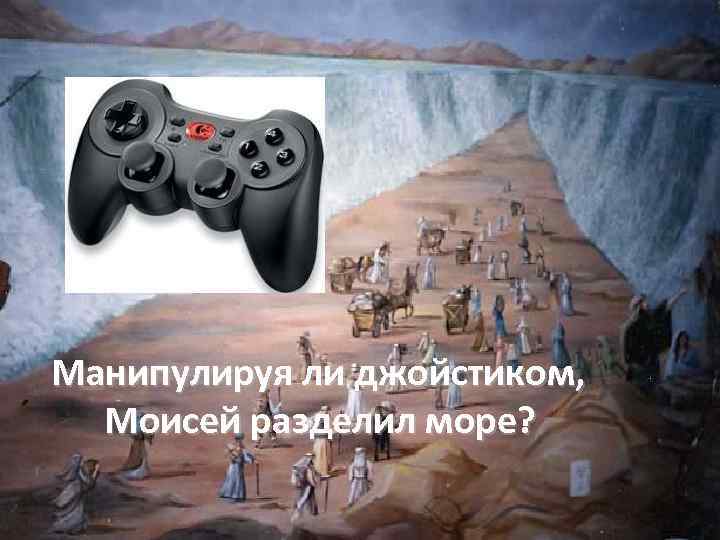 Манипулируя ли джойстиком, Моисей разделил море? 