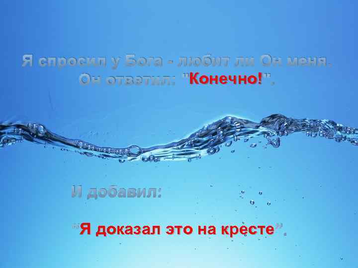 Я спросил у Бога - любит ли Он меня. Конечно! Он ответил: "Конечно!". И