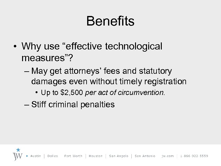 Benefits • Why use “effective technological measures”? – May get attorneys’ fees and statutory