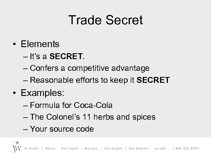 Trade Secret • Elements – It’s a SECRET. – Confers a competitive advantage –