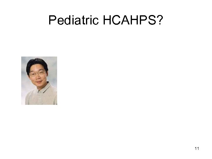 Pediatric HCAHPS? 11 