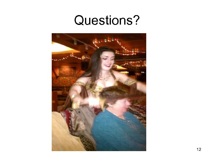Questions? 12 