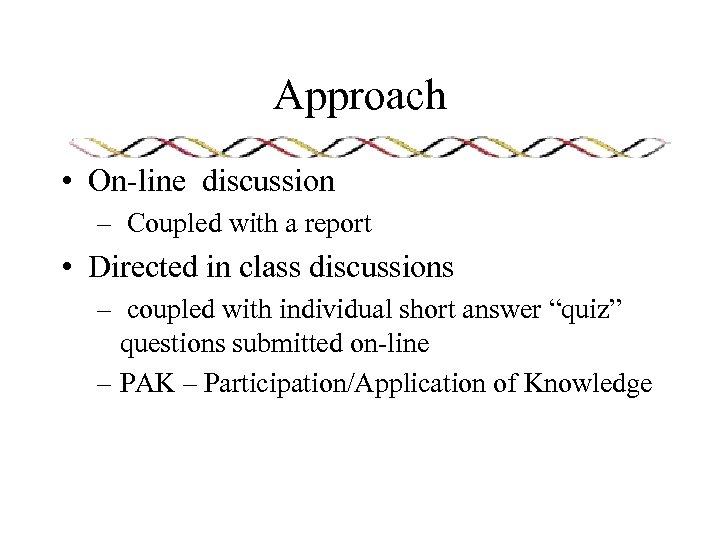 Approach • On-line discussion – Coupled with a report • Directed in class discussions