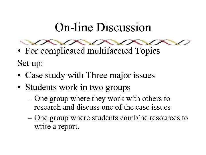 On-line Discussion • For complicated multifaceted Topics Set up: • Case study with Three