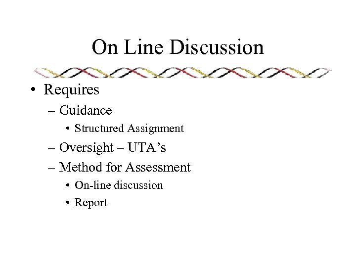 On Line Discussion • Requires – Guidance • Structured Assignment – Oversight – UTA’s