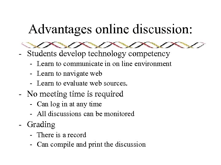 Advantages online discussion: - Students develop technology competency - Learn to communicate in on