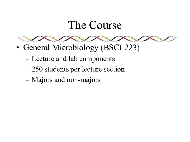 The Course • General Microbiology (BSCI 223) – Lecture and lab components – 250