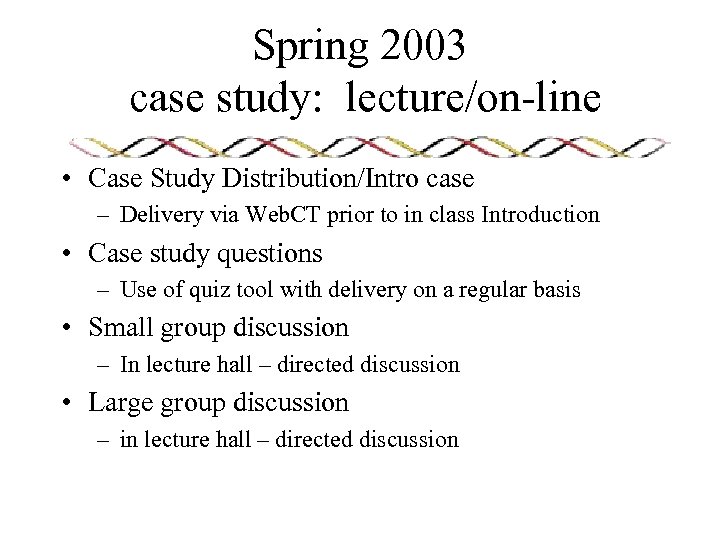 Spring 2003 case study: lecture/on-line • Case Study Distribution/Intro case – Delivery via Web.