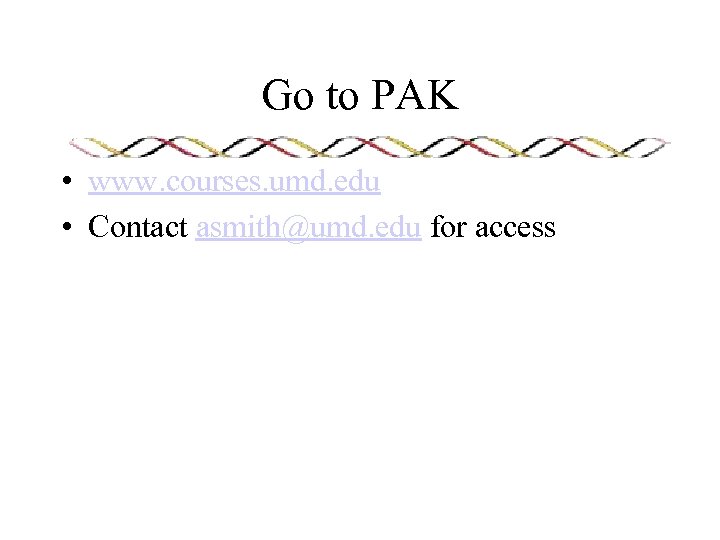 Go to PAK • www. courses. umd. edu • Contact asmith@umd. edu for access