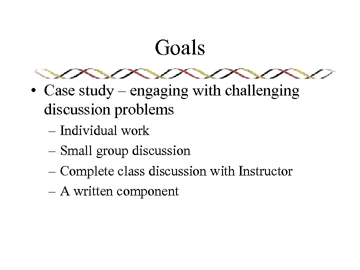 Goals • Case study – engaging with challenging discussion problems – Individual work –