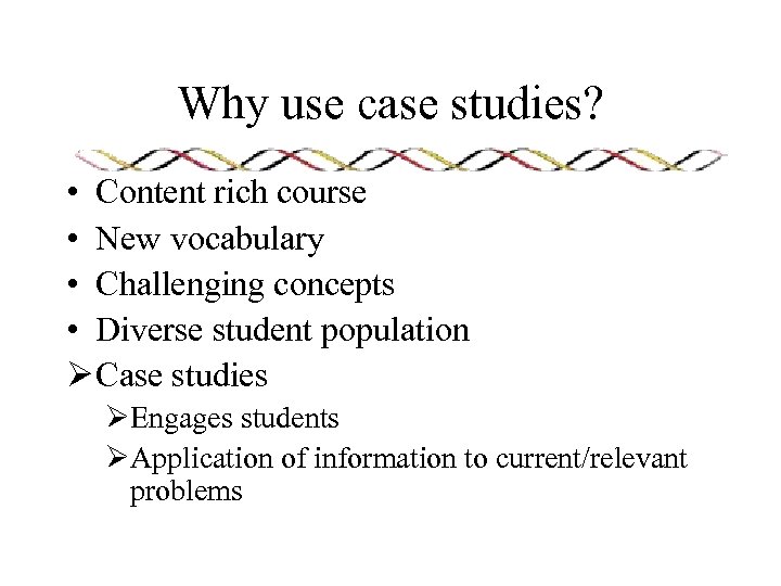 Why use case studies? • Content rich course • New vocabulary • Challenging concepts