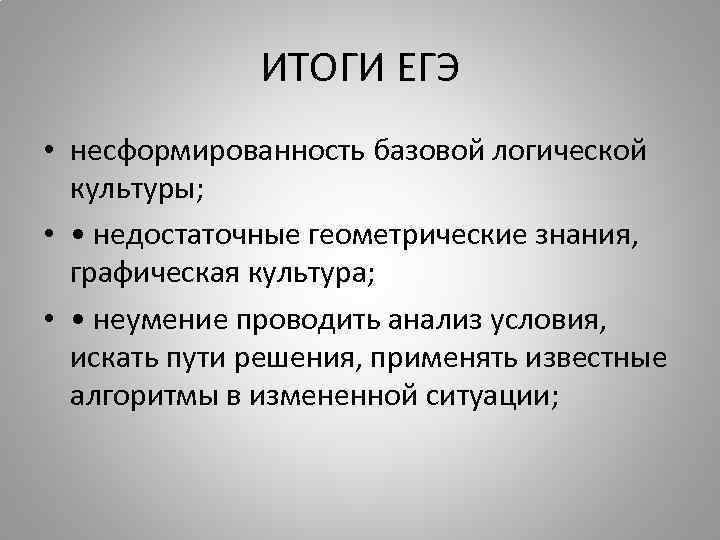 ИТОГИ ЕГЭ • несформированность базовой логической культуры; • • недостаточные геометрические знания, графическая культура;