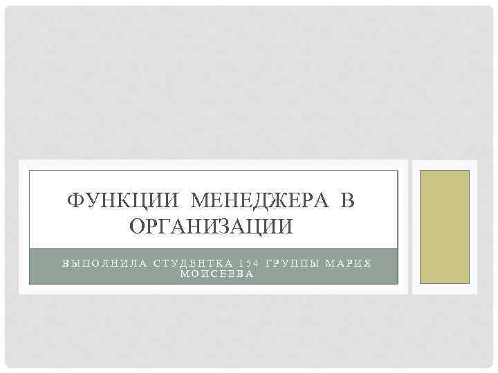 ФУНКЦИИ МЕНЕДЖЕРА В ОРГАНИЗАЦИИ ВЫПОЛНИЛА СТУДЕНТКА 154 ГРУППЫ МАРИЯ МОИСЕЕВА 