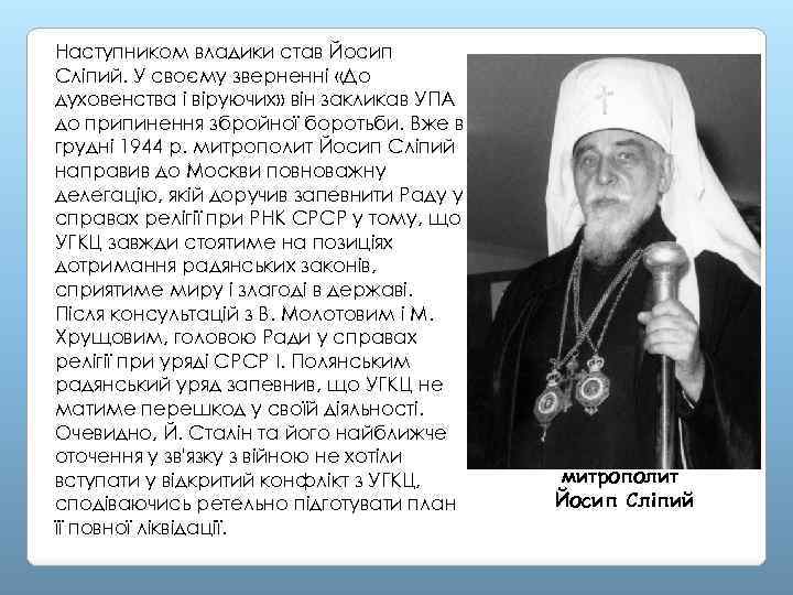 Наступником владики став Йосип Сліпий. У своєму зверненні «До духовенства і віруючих» він закликав