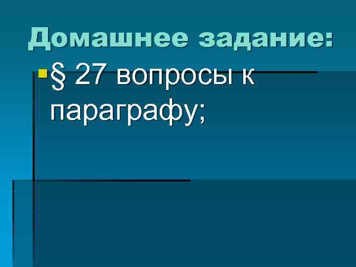 Домашнее задание: §§ 27 вопросы к параграфу; 