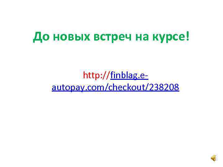 До новых встреч на курсе! http: //finblag. eautopay. com/checkout/238208 