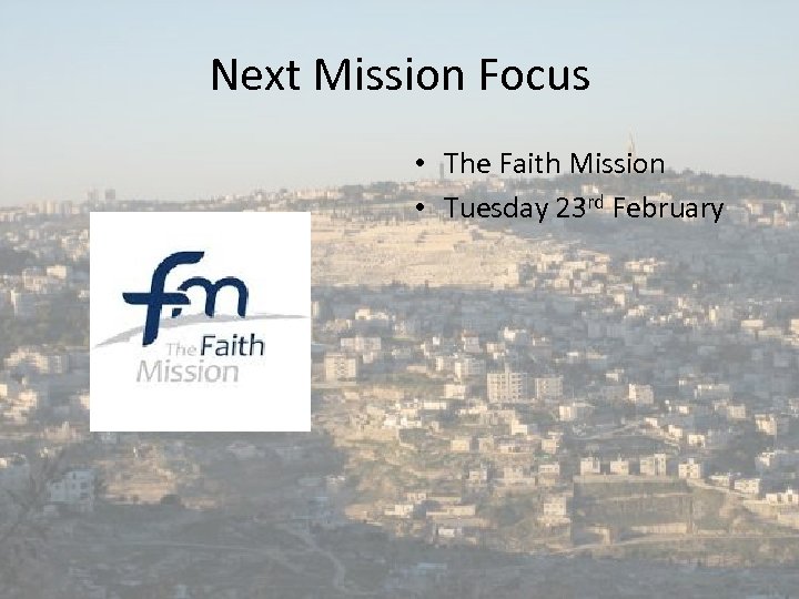 Next Mission Focus • The Faith Mission • Tuesday 23 rd February 