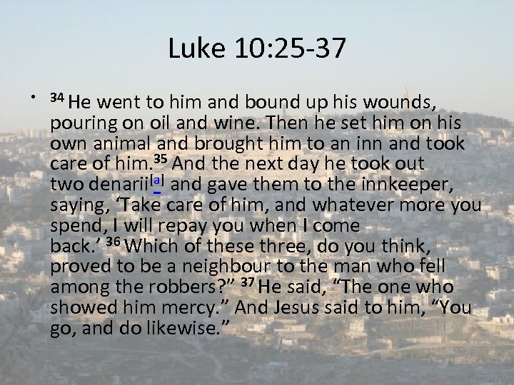 Luke 10: 25 -37 • 34 He went to him and bound up his